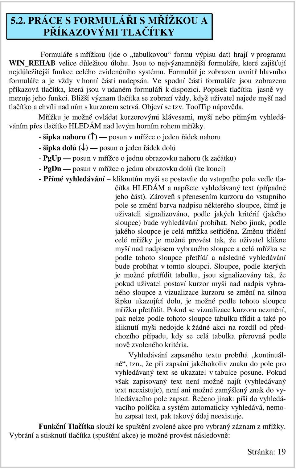 Ve spodní části formuláře jsou zobrazena příkazová tlačítka, která jsou v udaném formuláři k dispozici. Popisek tlačítka jasně vymezuje jeho funkci.