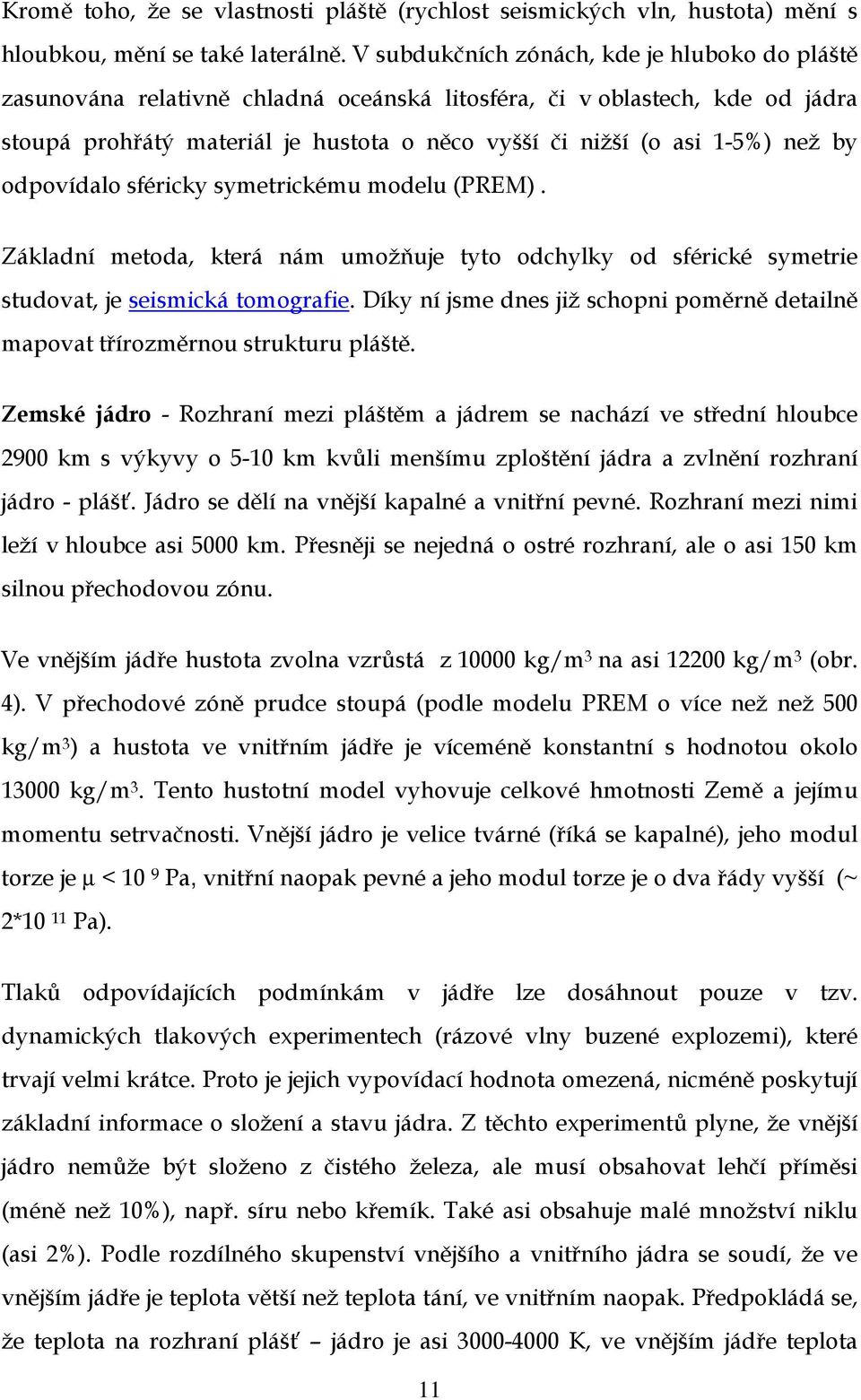 by odpovídalo sféricky symetrickému modelu (PREM). Základní metoda, která nám umožňuje tyto odchylky od sférické symetrie studovat, je seismická tomografie.