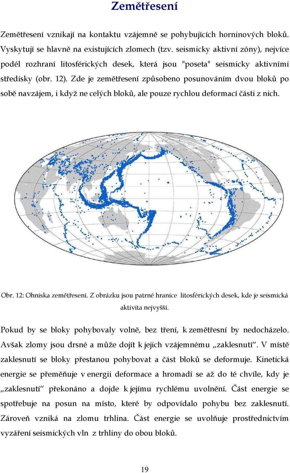 Zde je zemětřesení způsobeno posunováním dvou bloků po sobě navzájem, i když ne celých bloků, ale pouze rychlou deformací části z nich. Obr. 12: Ohniska zemětřesení.