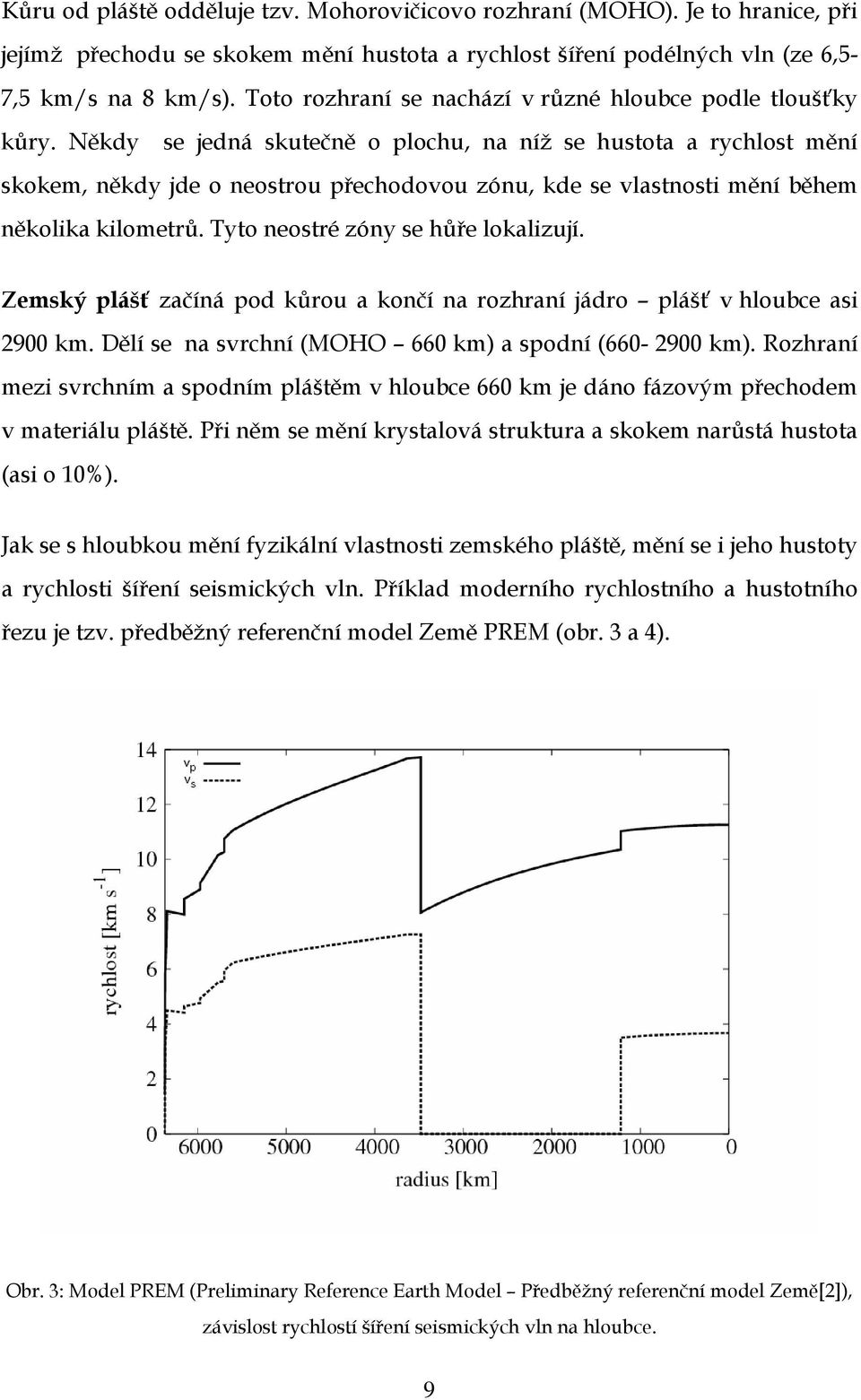 Někdy se jedná skutečně o plochu, na níž se hustota a rychlost mění skokem, někdy jde o neostrou přechodovou zónu, kde se vlastnosti mění během několika kilometrů.