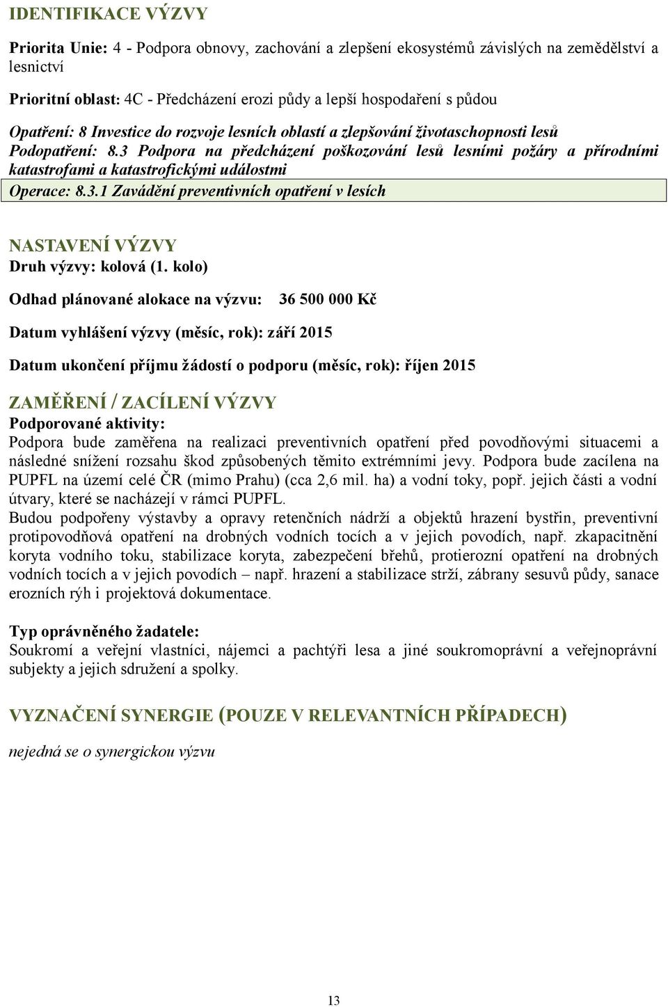 3 Podpora na předcházení poškozování lesů lesními požáry a přírodními katastrofami a katastrofickými událostmi Operace: 8.3.1 Zavádění preventivních opatření v lesích NASTAVENÍ VÝZVY Druh výzvy: kolová (1.