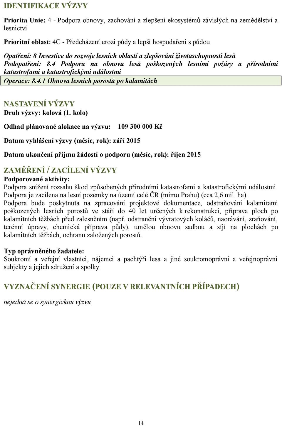 4 Podpora na obnovu lesů poškozených lesními požáry a přírodními katastrofami a katastrofickými událostmi Operace: 8.4.1 Obnova lesních porostů po kalamitách NASTAVENÍ VÝZVY Druh výzvy: kolová (1.