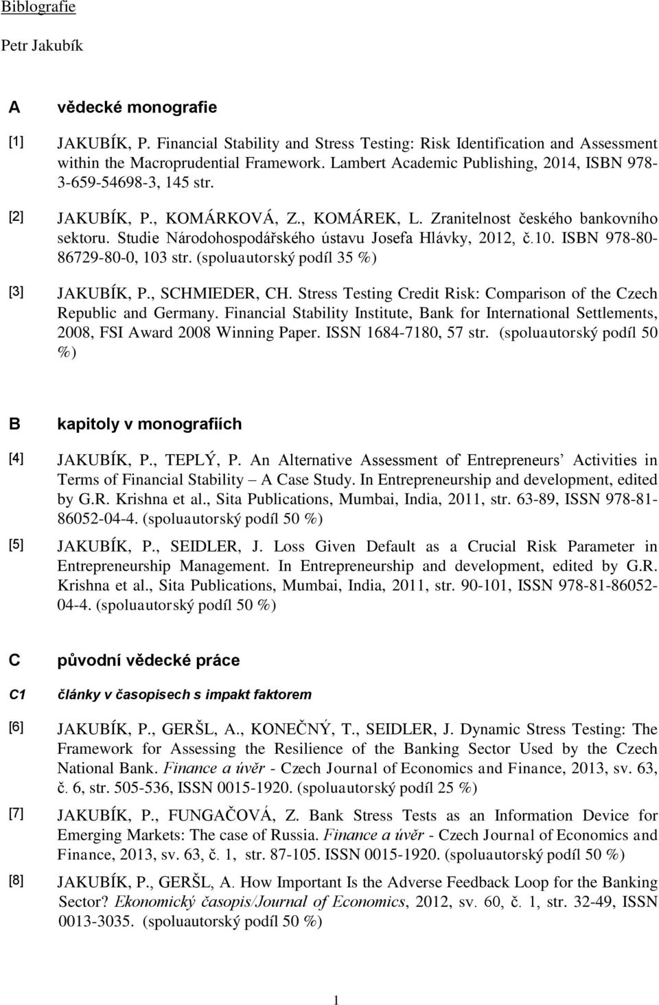 Studie Národohospodářského ústavu Josefa Hlávky, 2012, č.10. ISBN 978-80- 86729-80-0, 103 str. (spoluautorský podíl 35 %) [3] JAKUBÍK, P., SCHMIEDER, CH.