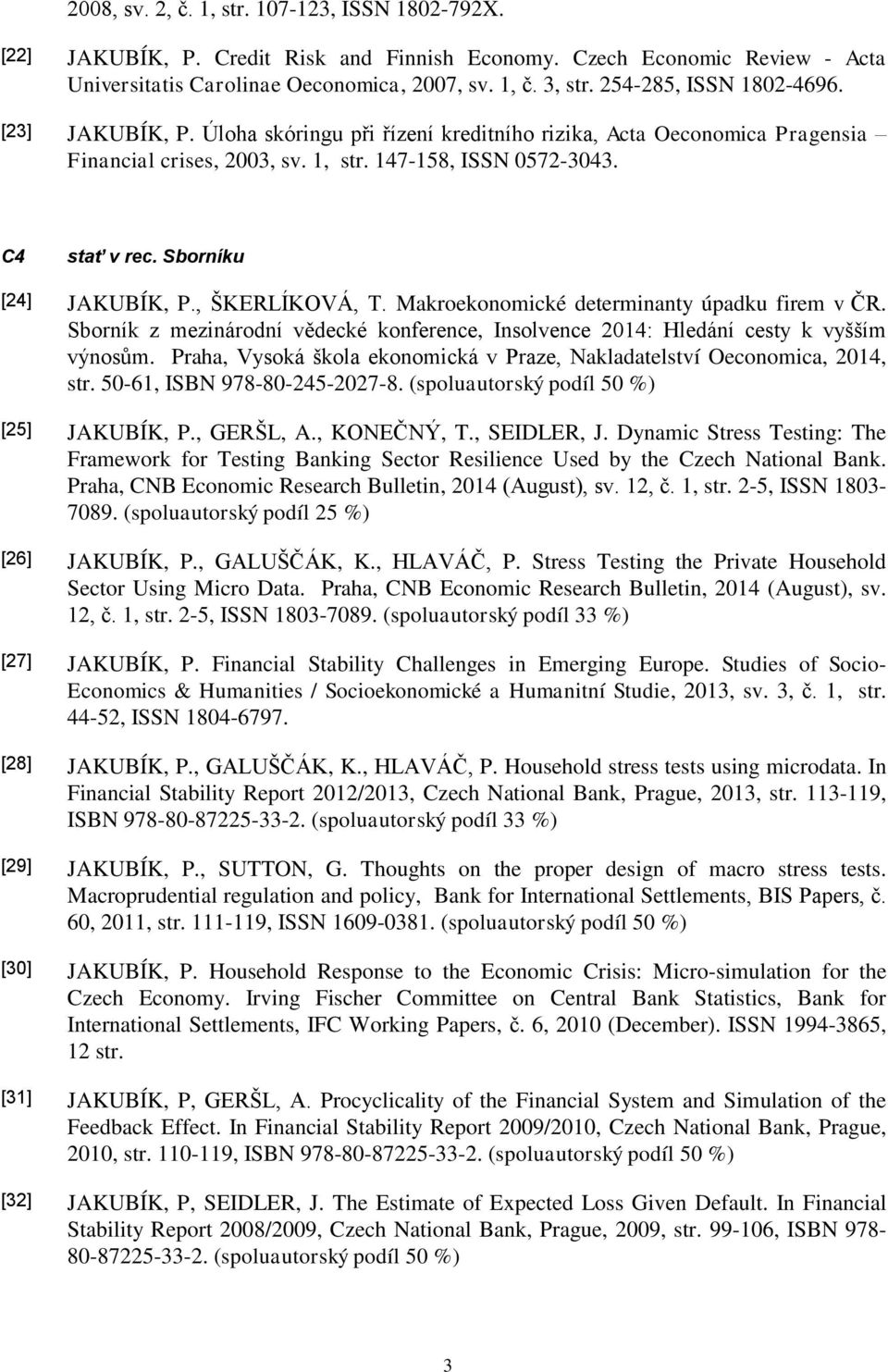 Sborníku [24] JAKUBÍK, P., ŠKERLÍKOVÁ, T. Makroekonomické determinanty úpadku firem v ČR. Sborník z mezinárodní vědecké konference, Insolvence 2014: Hledání cesty k vyšším výnosům.