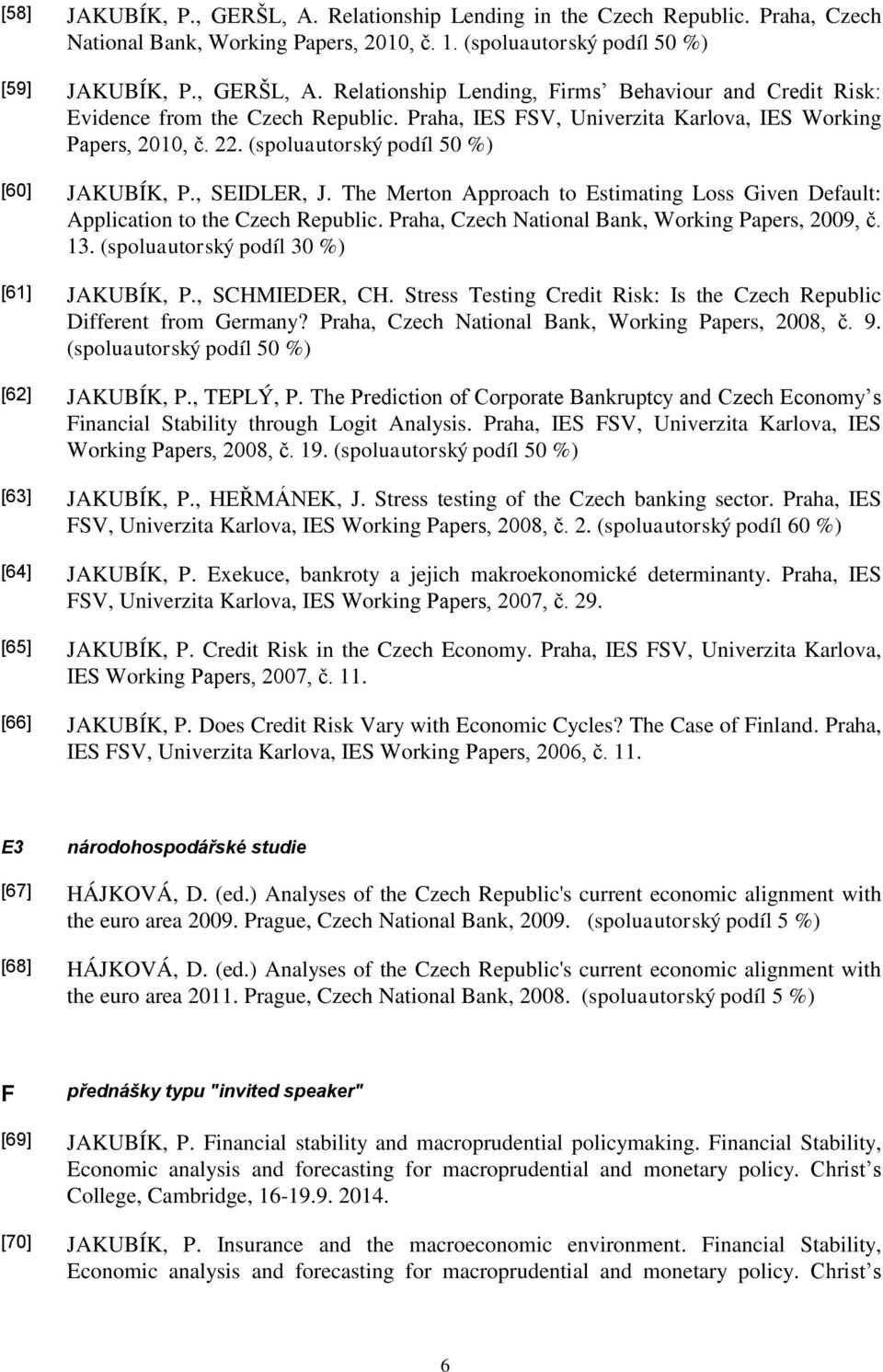 The Merton Approach to Estimating Loss Given Default: Application to the Czech Republic. Praha, Czech National Bank, Working Papers, 2009, č. 13. (spoluautorský podíl 30 %) [61] JAKUBÍK, P.