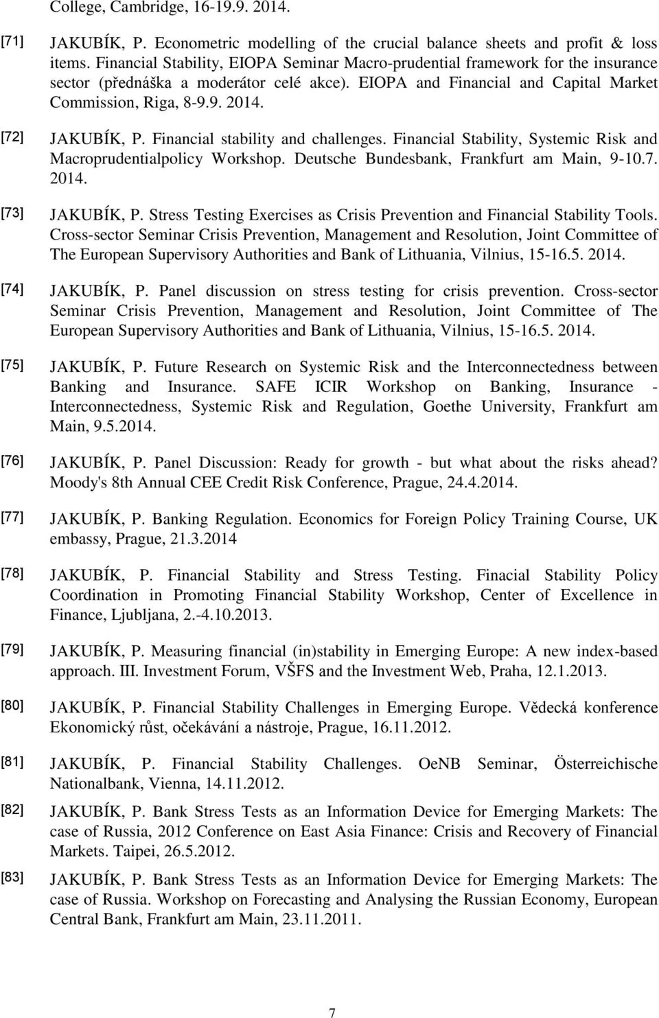 [72] JAKUBÍK, P. Financial stability and challenges. Financial Stability, Systemic Risk and Macroprudentialpolicy Workshop. Deutsche Bundesbank, Frankfurt am Main, 9-10.7. 2014. [73] JAKUBÍK, P.