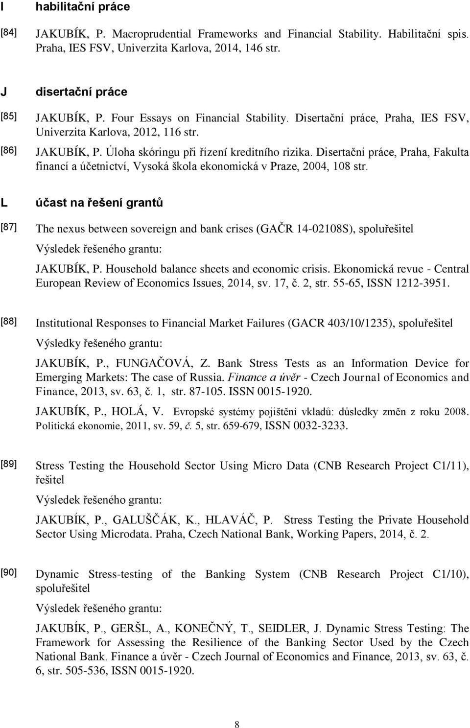 Disertační práce, Praha, Fakulta financí a účetnictví, Vysoká škola ekonomická v Praze, 2004, 108 str.