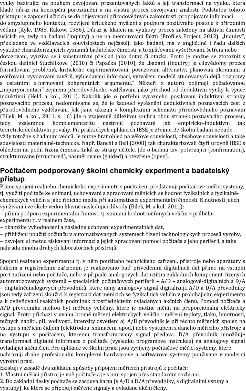 přirodnim vědam (Kyle, 1985, Rakow, 1986). Důraz je kladen na vyukovy proces založeny na aktivni činnosti učicich se, tedy na badani (inquiry) a ne na memorovani faktů (Profiles Project, 2012).