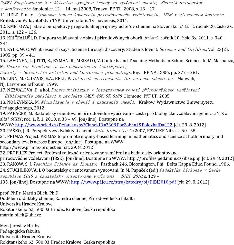 Stav a perspektivy pregradualnej pripravy učiteľov chemie na Slovensku. B-Ch-Z, ročnik 20, čislo 3x, 2011, s. 122 126. 13. KRIČFALUŠI, D. Podpora vzdělavani v oblasti přirodovědnych oborů.