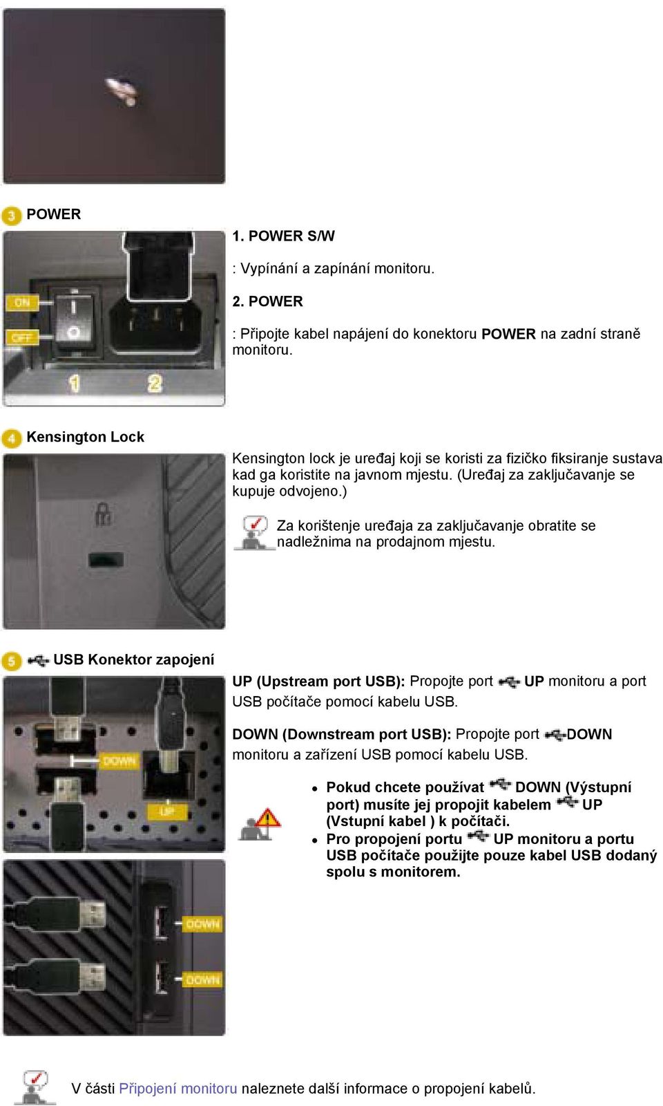 ) Za korištenje uređaja za zaključavanje obratite se nadležnima na prodajnom mjestu. USB Konektor zapojení UP (Upstream port USB): Propojte port USB počítače pomocí kabelu USB.