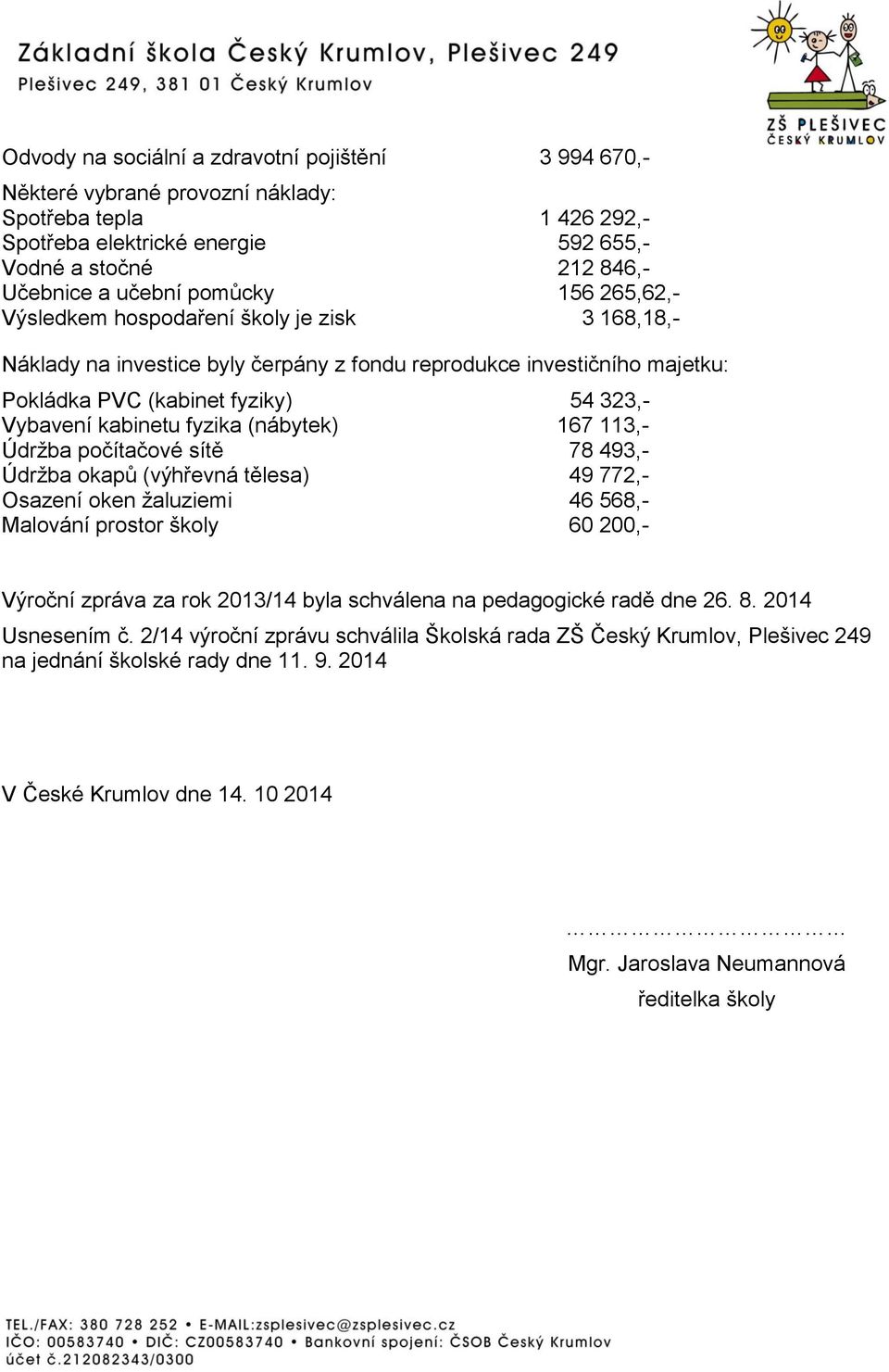 fyzika (nábytek) 167 113,- Údržba počítačové sítě 78 493,- Údržba okapů (výhřevná tělesa) 49 772,- Osazení oken žaluziemi 46 568,- Malování prostor školy 60 200,- Výroční zpráva za rok 2013/14 byla