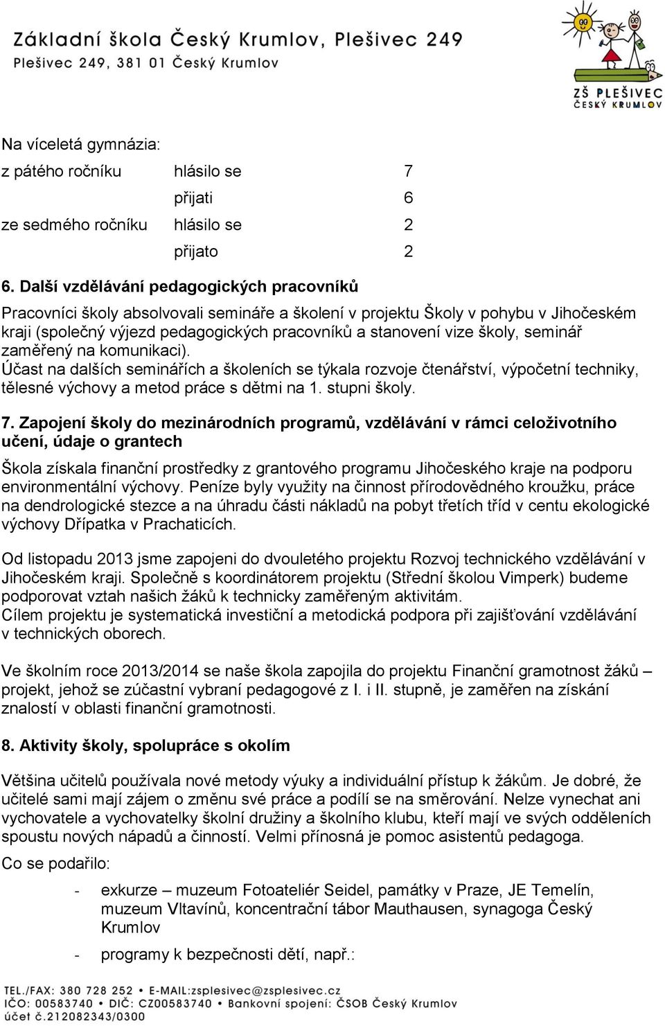 školy, seminář zaměřený na komunikaci). Účast na dalších seminářích a školeních se týkala rozvoje čtenářství, výpočetní techniky, tělesné výchovy a metod práce s dětmi na 1. stupni školy. 7.