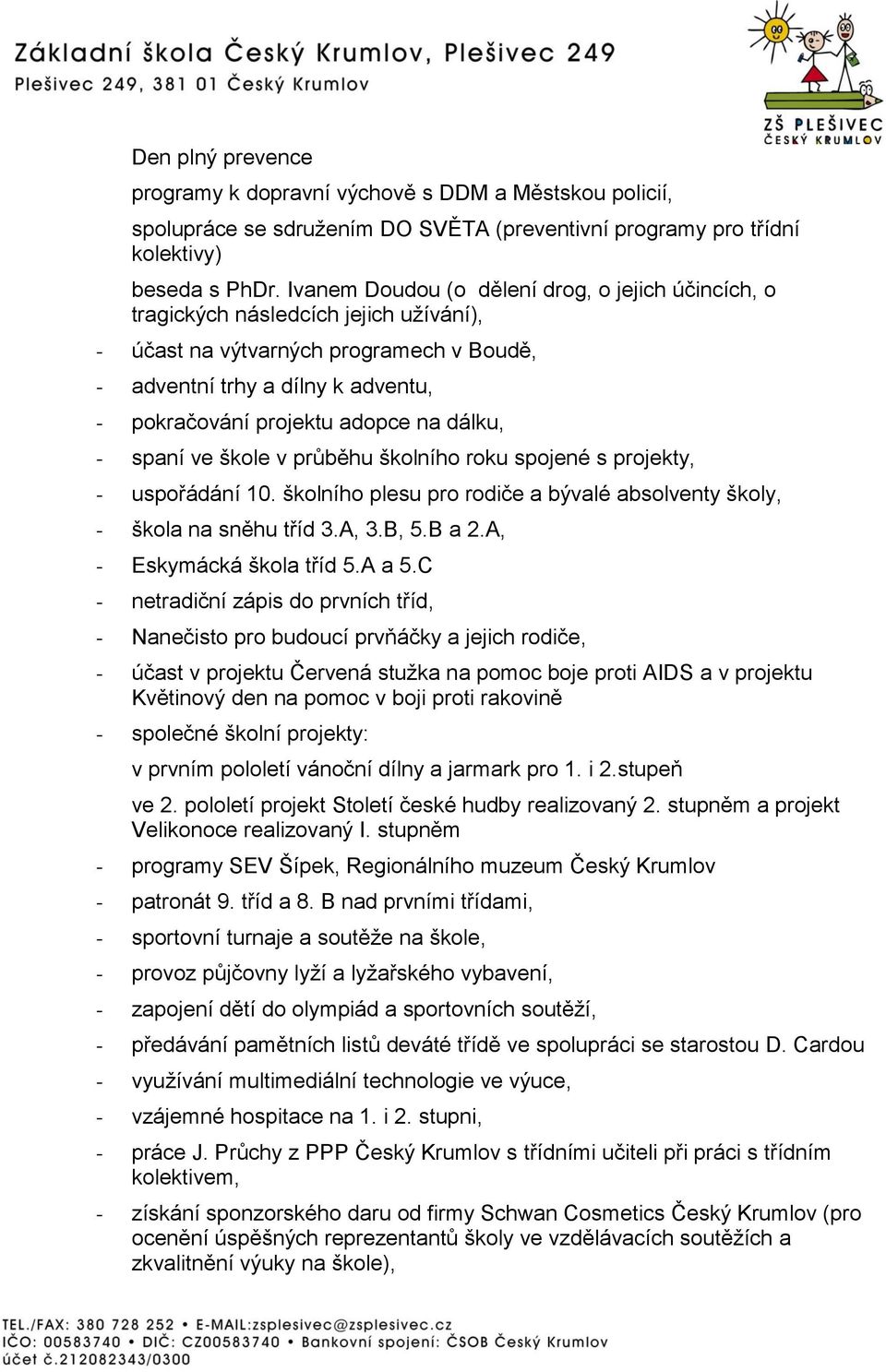 dálku, - spaní ve škole v průběhu školního roku spojené s projekty, - uspořádání 10. školního plesu pro rodiče a bývalé absolventy školy, - škola na sněhu tříd 3.A, 3.B, 5.B a 2.