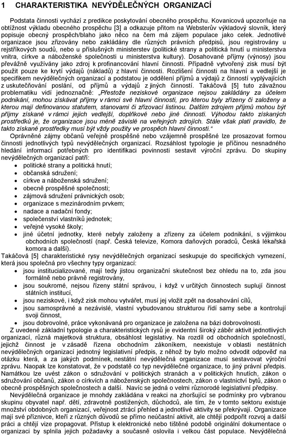 Jednotlivé organizace jsou zřizovány nebo zakládány dle různých právních předpisů, jsou registrovány u rejstříkových soudů, nebo u příslušných ministerstev (politické strany a politická hnutí u