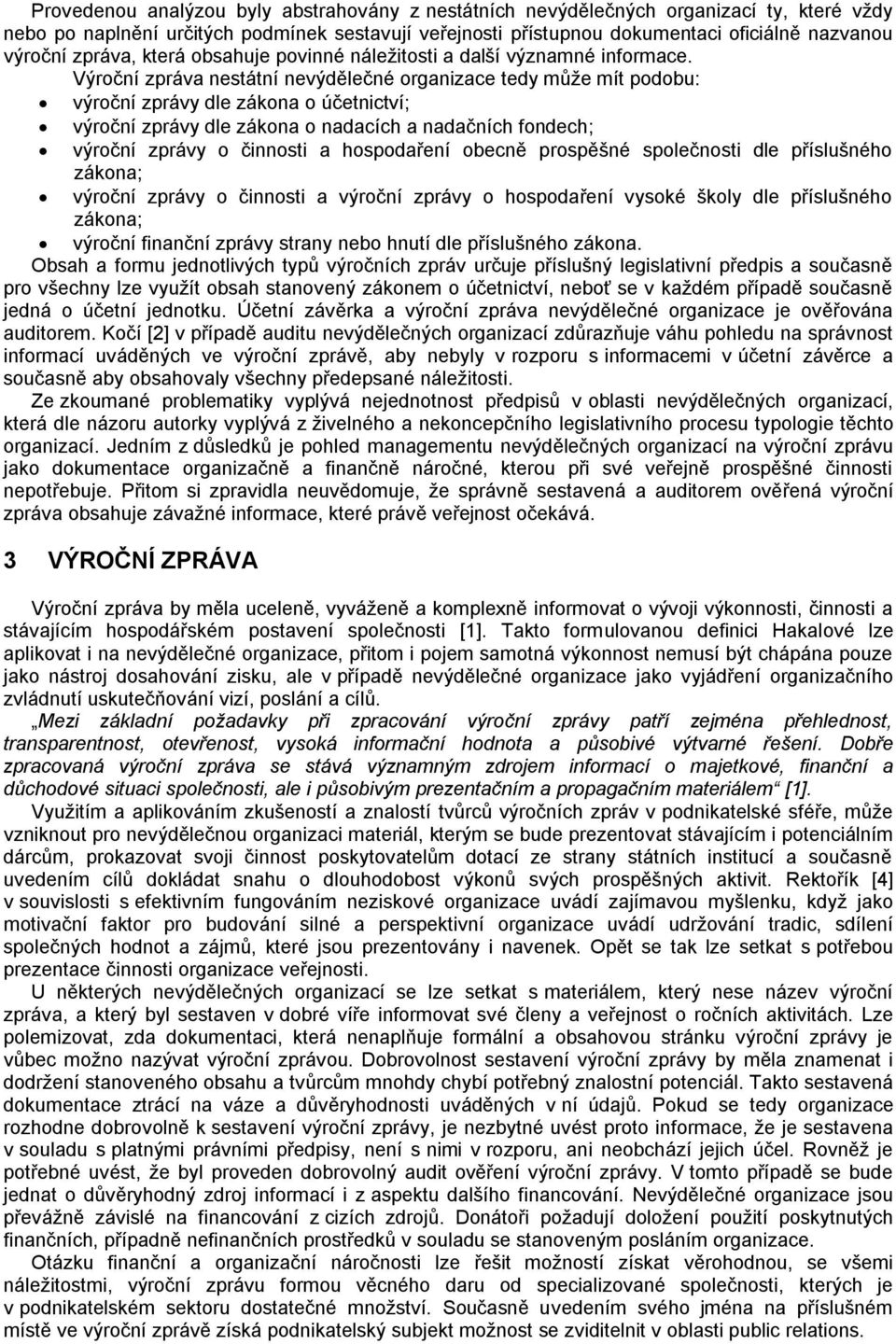 Výroční zpráva nestátní nevýdělečné organizace tedy může mít podobu: výroční zprávy dle zákona o účetnictví; výroční zprávy dle zákona o nadacích a nadačních fondech; výroční zprávy o činnosti a