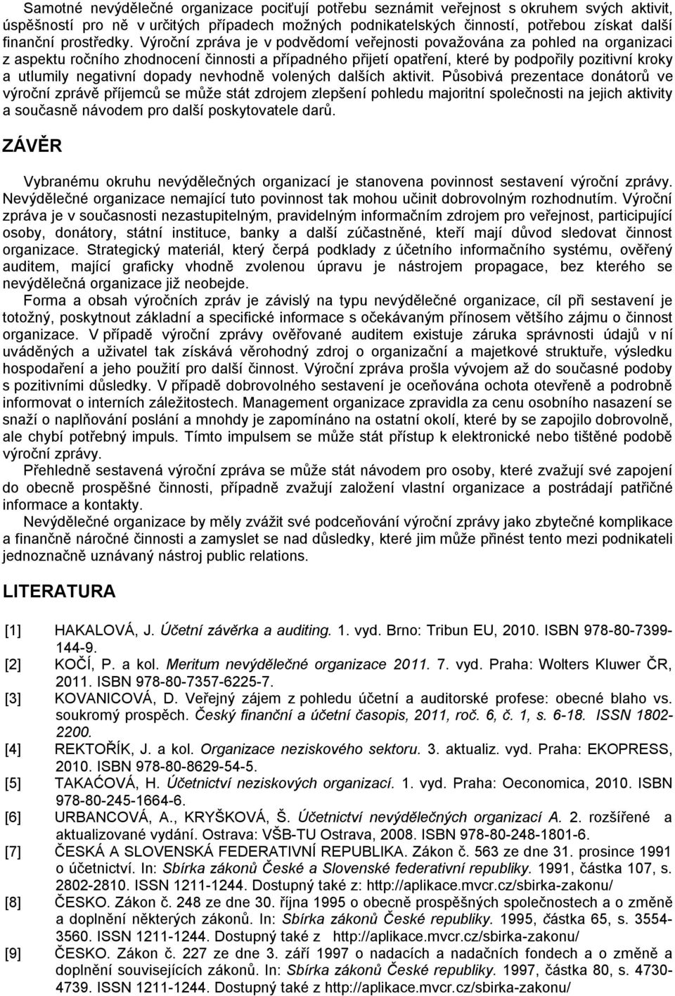 Výroční zpráva je v podvědomí veřejnosti považována za pohled na organizaci z aspektu ročního zhodnocení činnosti a případného přijetí opatření, které by podpořily pozitivní kroky a utlumily