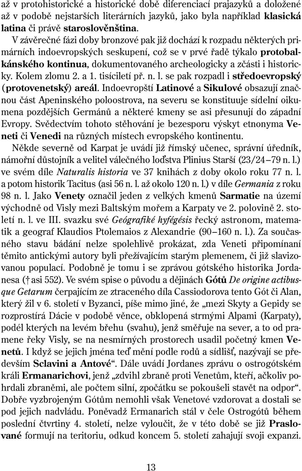 historicky. Kolem zlomu 2. a 1. tisíciletí př. n. l. se pak rozpadl i středoevropský (protovenetský) areál.