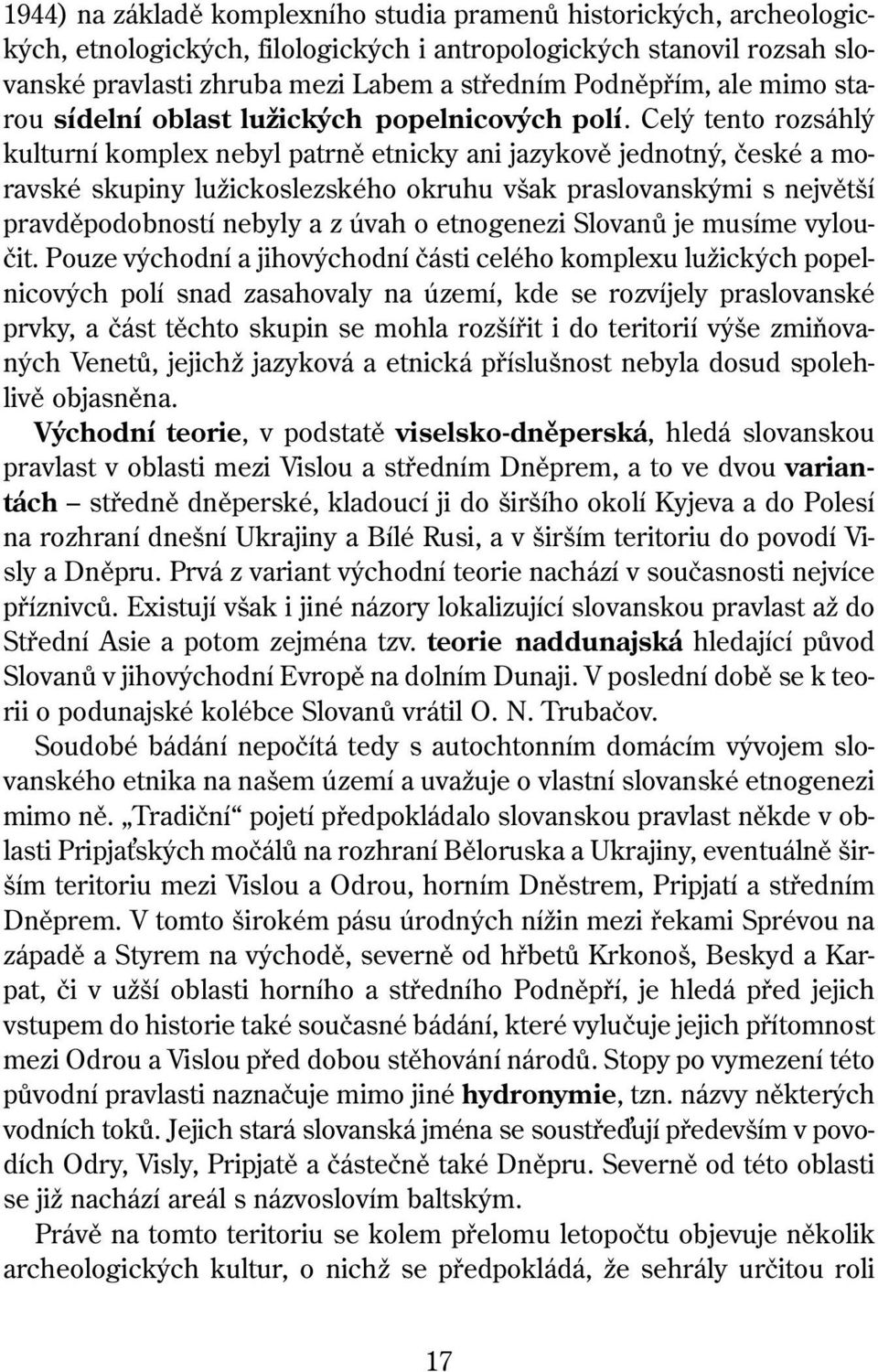 Celý tento rozsáhlý kulturní komplex nebyl patrně etnicky ani jazykově jednotný, české a moravské skupiny lužickoslezského okruhu však praslovanskými s největší pravděpodobností nebyly a z úvah o