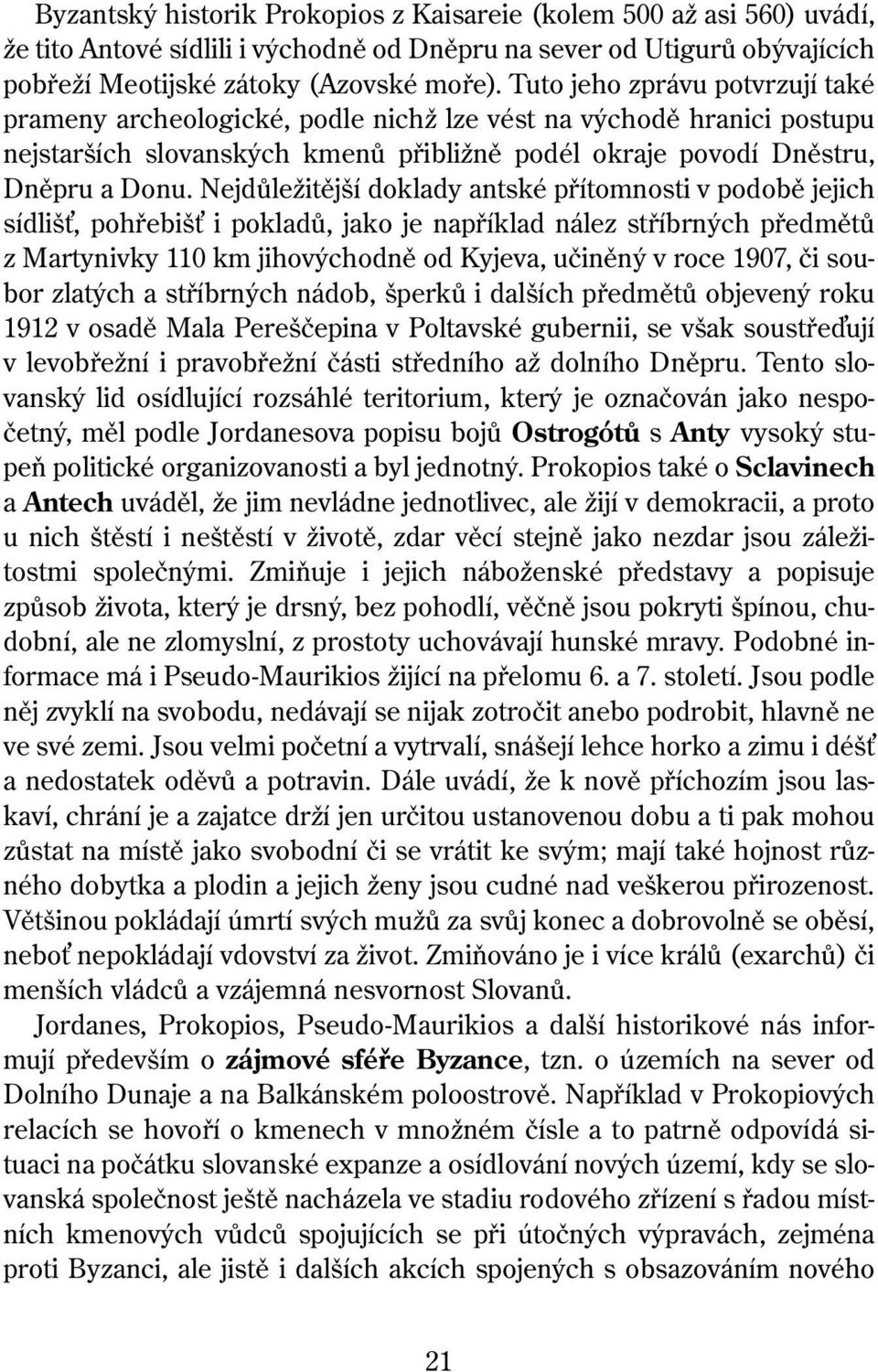 Nejdůležitější doklady antské přítomnosti v podobě jejich sídliš, pohřebiš i pokladů, jako je například nález stříbrných předmětů z Martynivky 110 km jihovýchodně od Kyjeva, učiněný v roce 1907, či