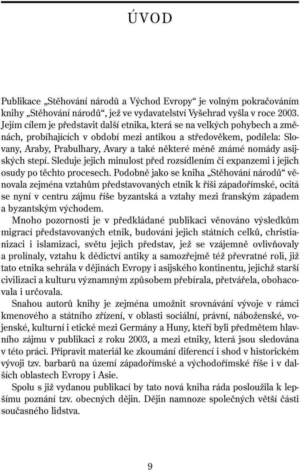 známé nomády asijských stepí. Sleduje jejich minulost před rozsídlením či expanzemi i jejich osudy po těchto procesech.