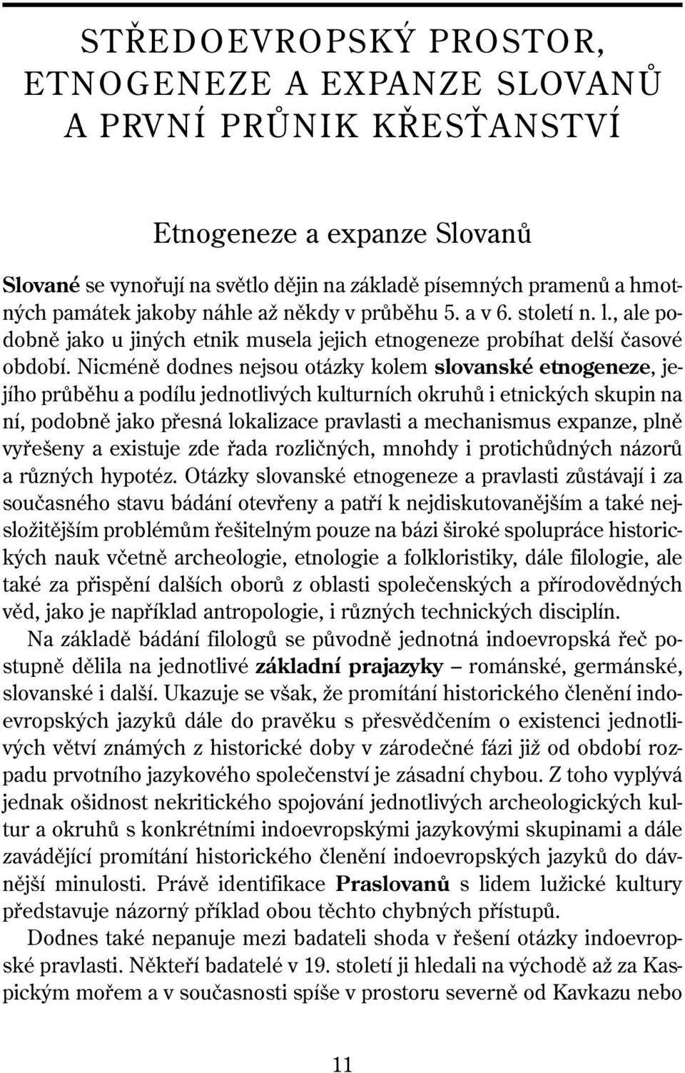 Nicméně dodnes nejsou otázky kolem slovanské etnogeneze, jejího průběhu a podílu jednotlivých kulturních okruhů i etnických skupin na ní, podobně jako přesná lokalizace pravlasti a mechanismus