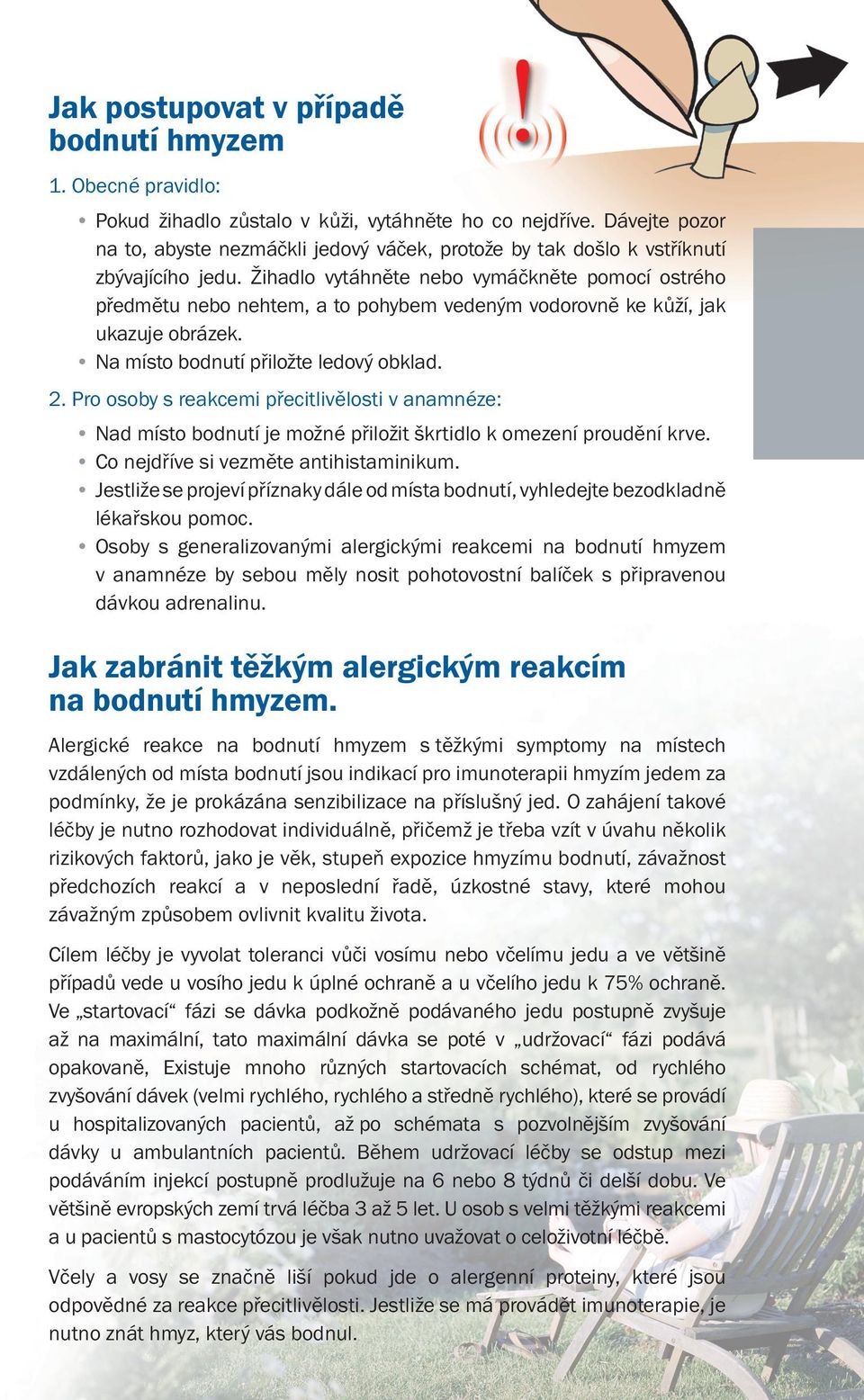 Žihadlo vytáhněte nebo vymáčkněte pomocí ostrého předmětu nebo nehtem, a to pohybem vedeným vodorovně ke kůží, jak ukazuje obrázek. Na místo bodnutí přiložte ledový obklad. 2.