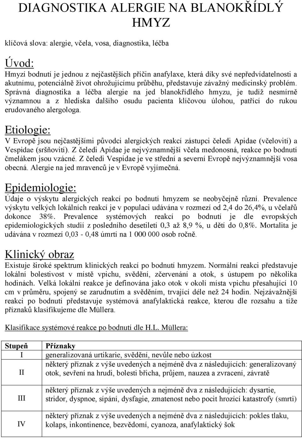 Správná diagnostika a léčba alergie na jed blanokřídlého hmyzu, je tudíž nesmírně významnou a z hlediska dalšího osudu pacienta klíčovou úlohou, patřící do rukou erudovaného alergologa.