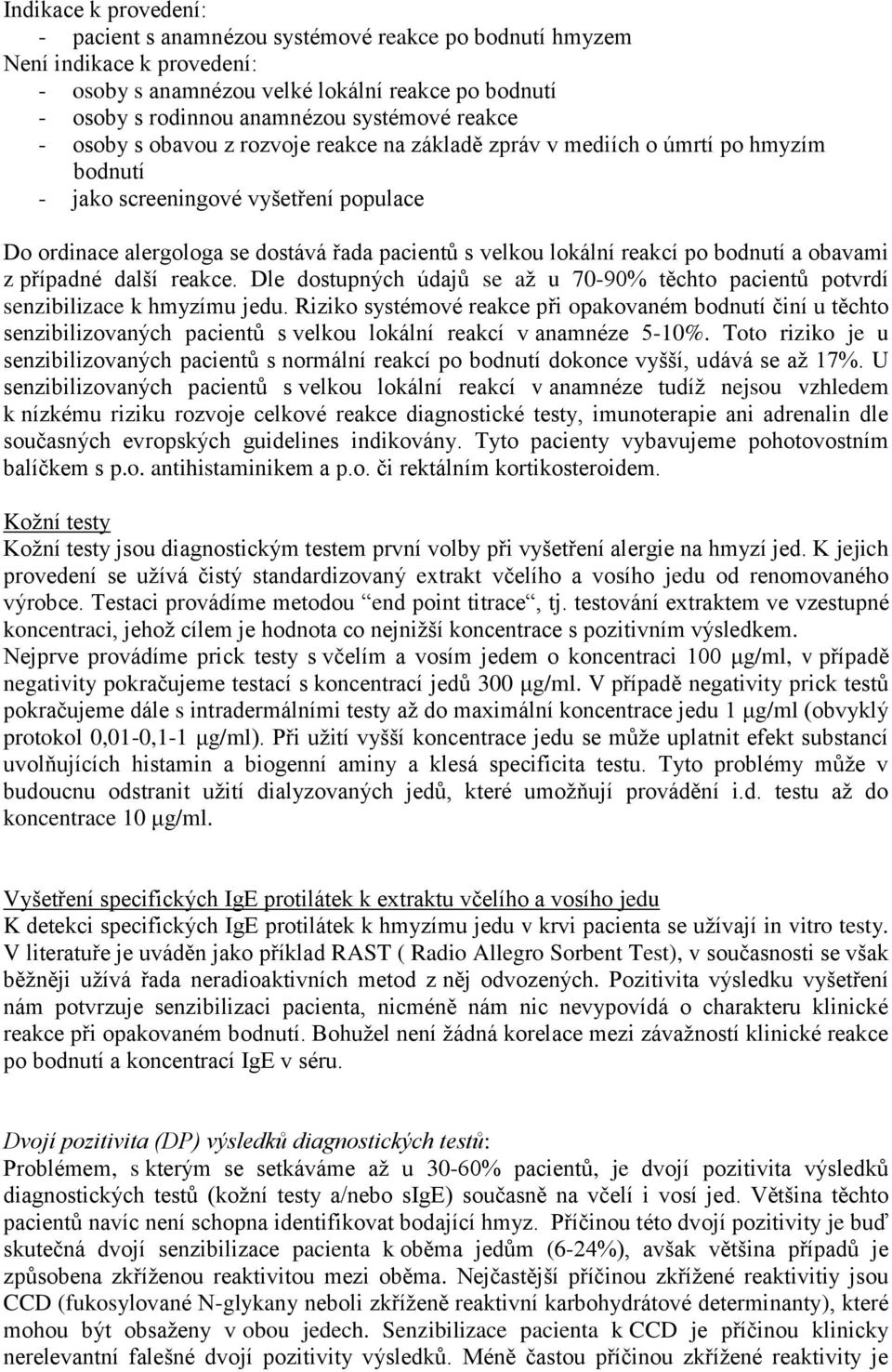 reakcí po bodnutí a obavami z případné další reakce. Dle dostupných údajů se až u 70-90% těchto pacientů potvrdí senzibilizace k hmyzímu jedu.