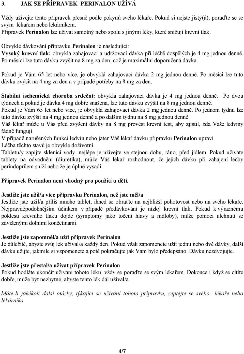 Obvyklé dávkování přípravku Perinalon je následující: Vysoký krevní tlak: obvyklá zahajovací a udržovací dávka při léčbě dospělých je 4 mg jednou denně.