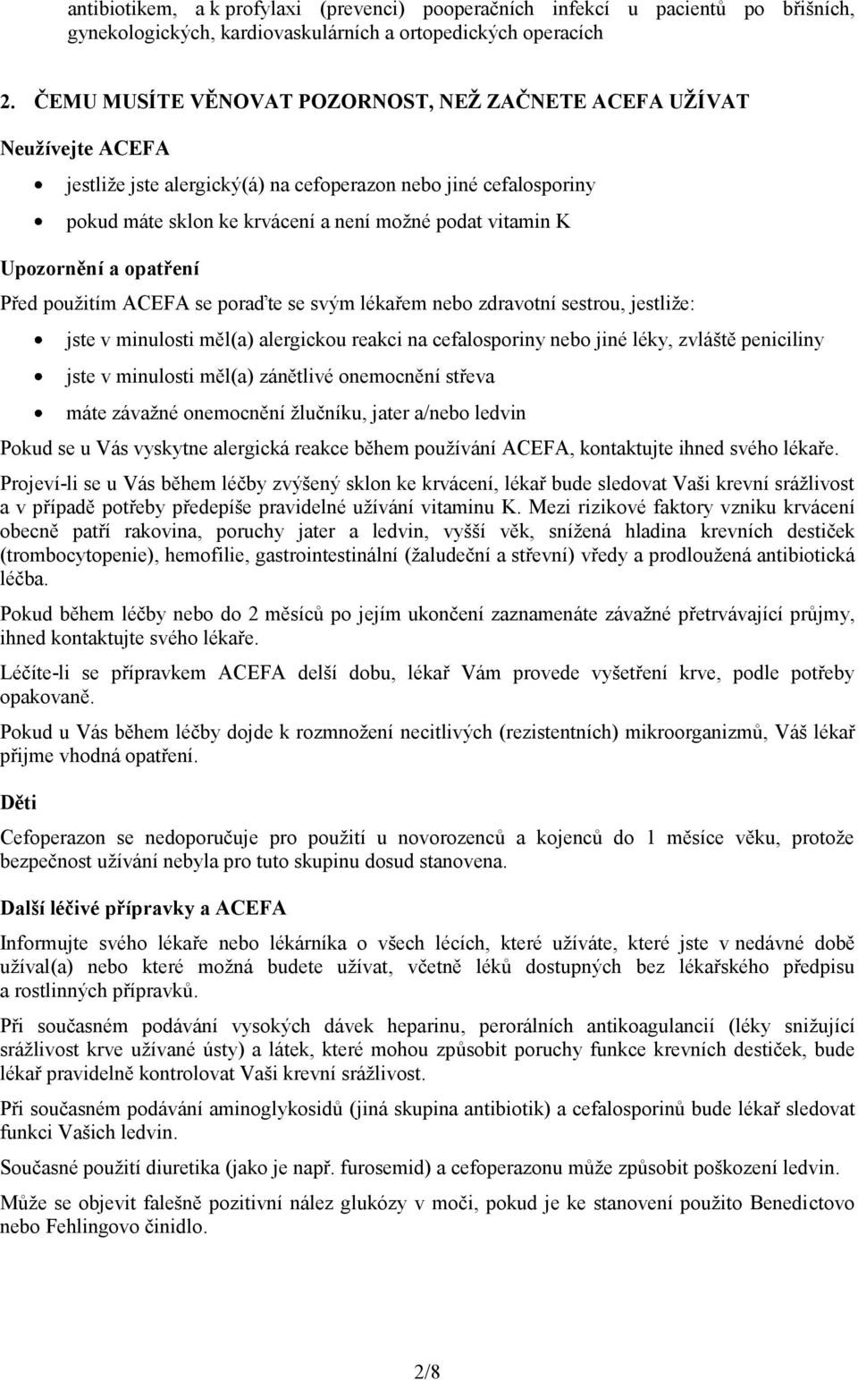 Upozornění a opatření Před použitím ACEFA se poraďte se svým lékařem nebo zdravotní sestrou, jestliže: jste v minulosti měl(a) alergickou reakci na cefalosporiny nebo jiné léky, zvláště peniciliny