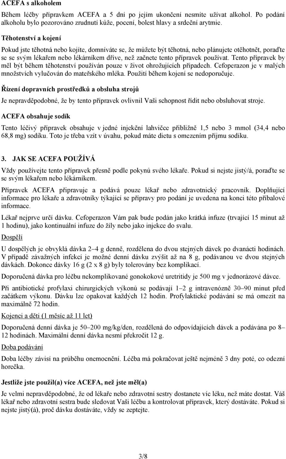 používat. Tento přípravek by měl být během těhotenství používán pouze v život ohrožujících případech. Cefoperazon je v malých množstvích vylučován do mateřského mléka.