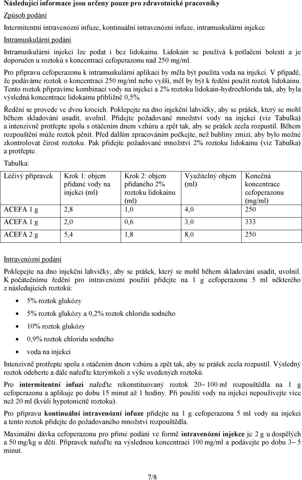 Pro přípravu cefoperazonu k intramuskulární aplikaci by měla být použita voda na injekci. V případě, že podáváme roztok o koncentraci 250 mg/ml nebo vyšší, měl by být k ředění použit roztok lidokainu.