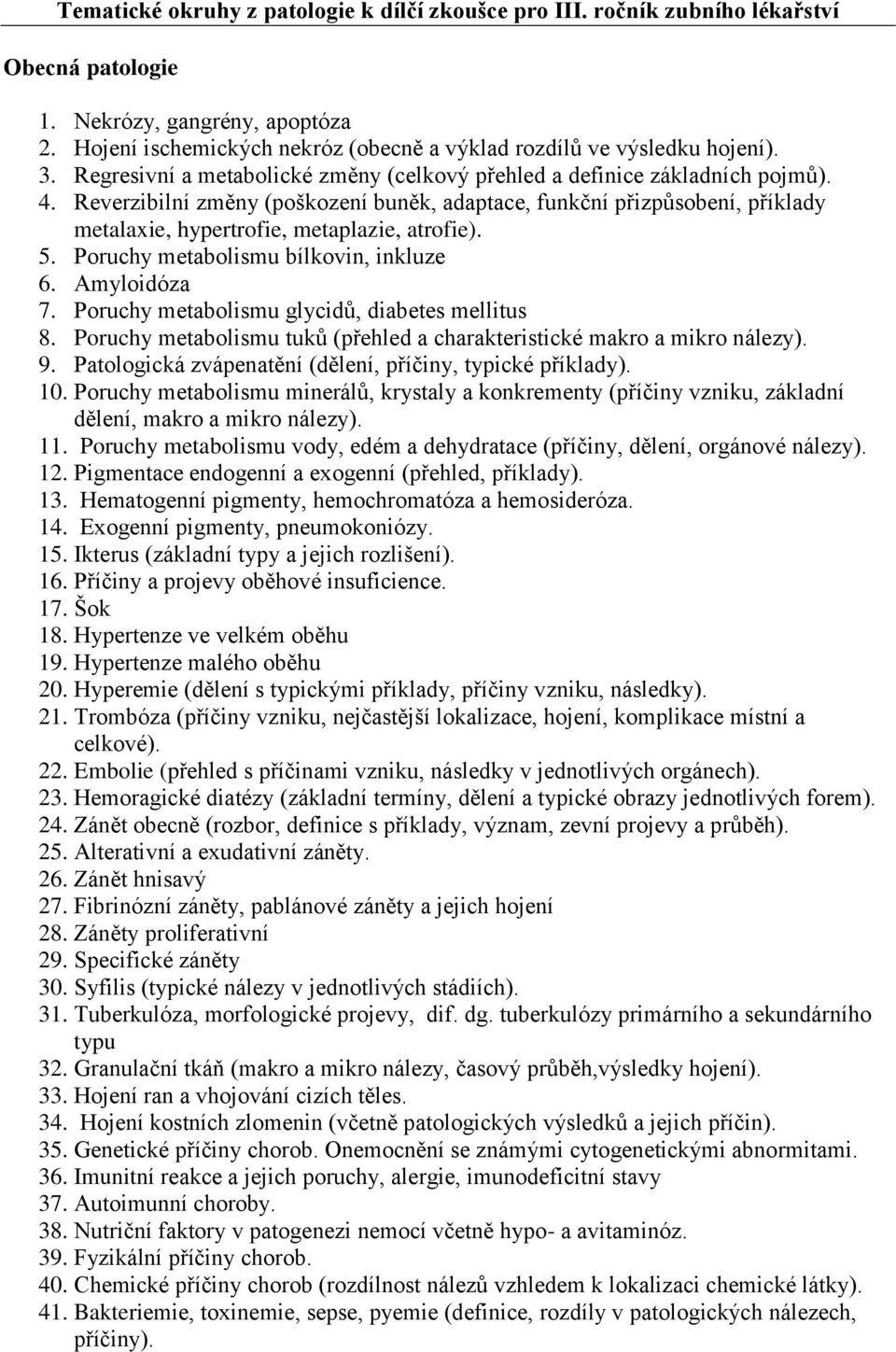 Reverzibilní změny (poškození buněk, adaptace, funkční přizpůsobení, příklady metalaxie, hypertrofie, metaplazie, atrofie). 5. Poruchy metabolismu bílkovin, inkluze 6. Amyloidóza 7.