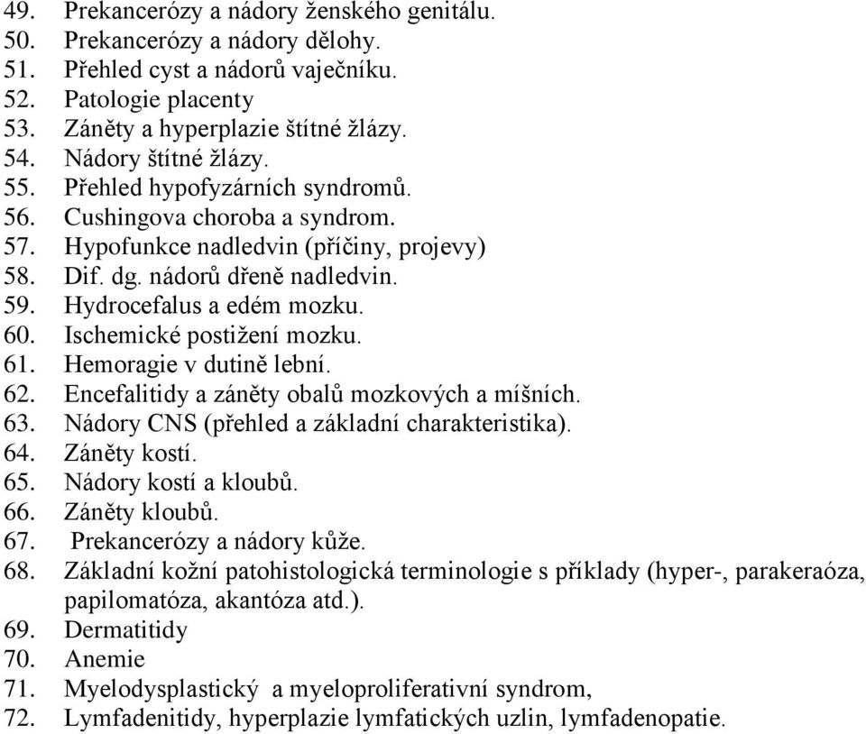 Hydrocefalus a edém mozku. 60. Ischemické postižení mozku. 61. Hemoragie v dutině lební. 62. Encefalitidy a záněty obalů mozkových a míšních. 63. Nádory CNS (přehled a základní charakteristika). 64.