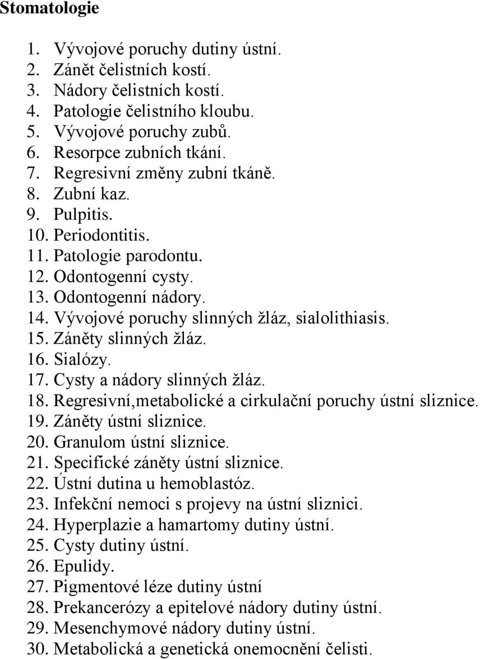 15. Záněty slinných žláz. 16. Sialózy. 17. Cysty a nádory slinných žláz. 18. Regresivní,metabolické a cirkulační poruchy ústní sliznice. 19. Záněty ústní sliznice. 20. Granulom ústní sliznice. 21.