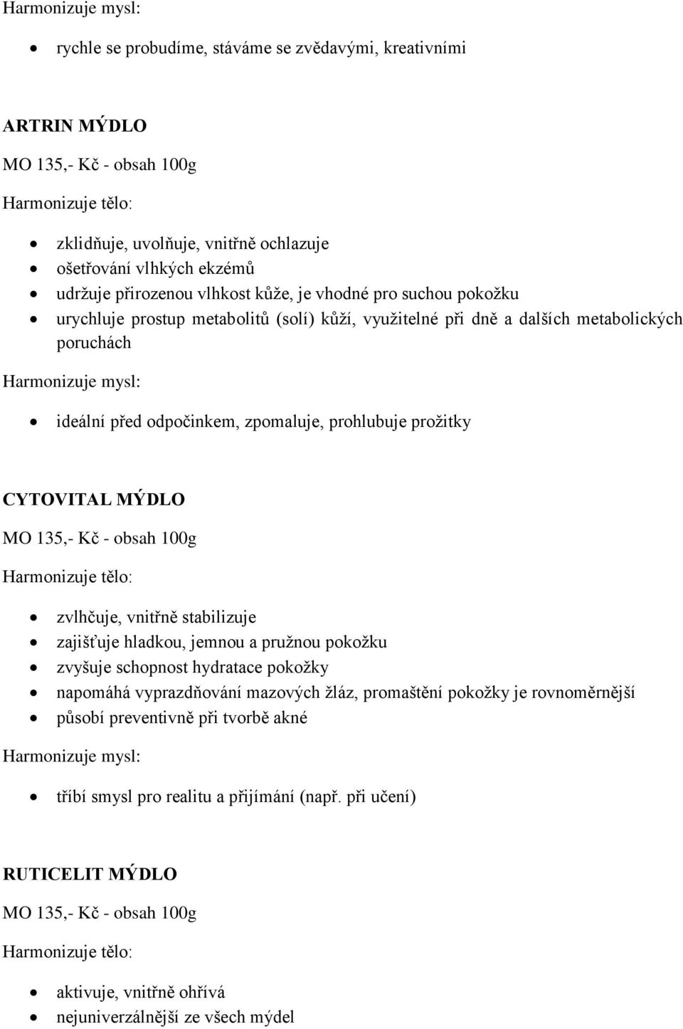 CYTOVITAL MÝDLO zvlhčuje, vnitřně stabilizuje zajišťuje hladkou, jemnou a pružnou pokožku zvyšuje schopnost hydratace pokožky napomáhá vyprazdňování mazových žláz, promaštění