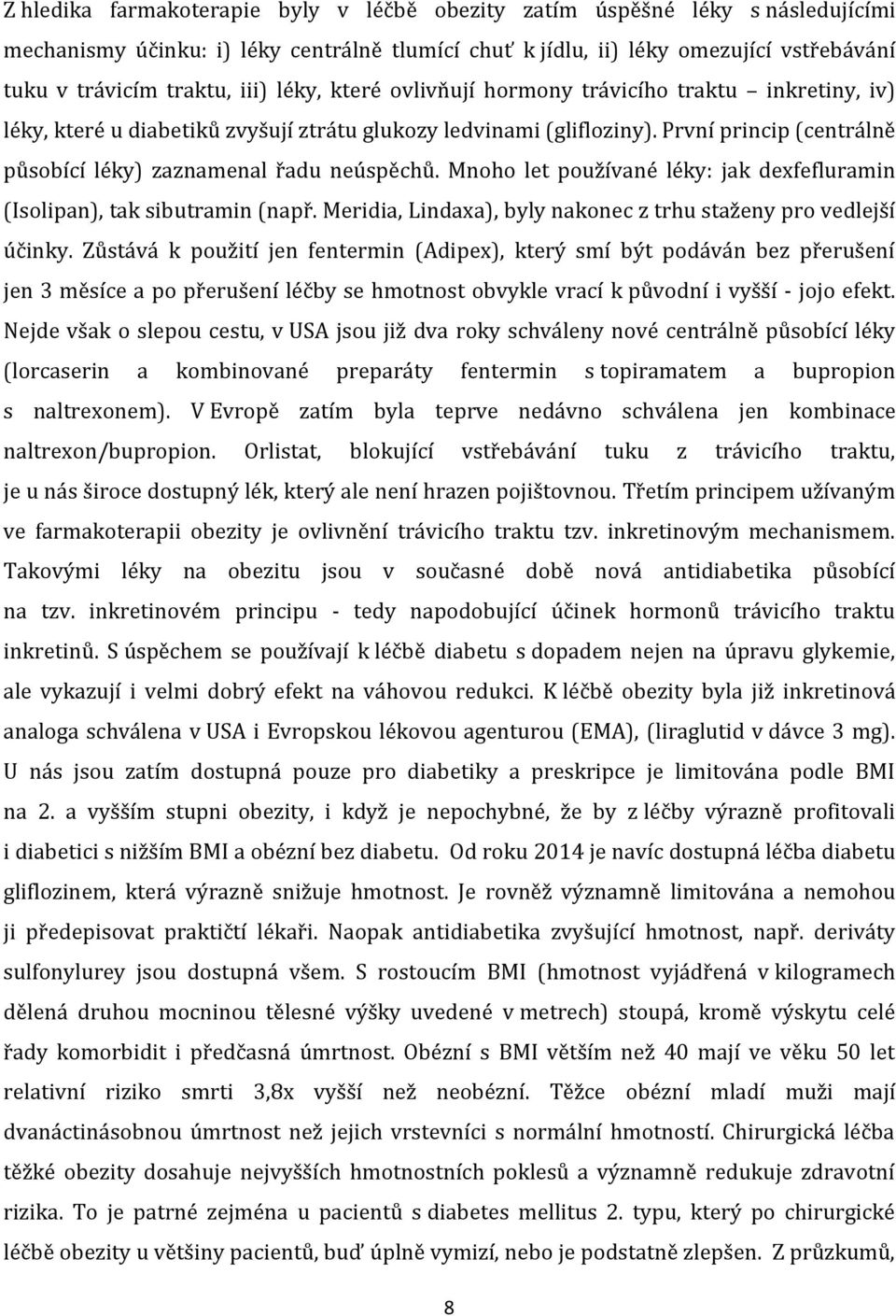 Mnoho let používané léky: jak dexfefluramin (Isolipan), tak sibutramin (např. Meridia, Lindaxa), byly nakonec z trhu staženy pro vedlejší účinky.