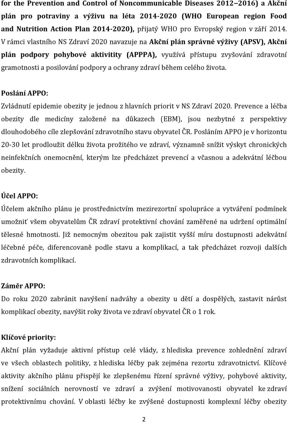 V rámci vlastního NS Zdraví 2020 navazuje na Akční plán správné výživy (APSV), Akční plán podpory pohybové aktivitity (APPPA), využívá přístupu zvyšování zdravotní gramotnosti a posilování podpory a