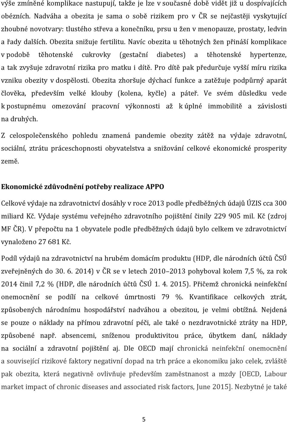 Obezita snižuje fertilitu. Navíc obezita u těhotných žen přináší komplikace v podobě těhotenské cukrovky (gestační diabetes) a těhotenské hypertenze, a tak zvyšuje zdravotní rizika pro matku i dítě.