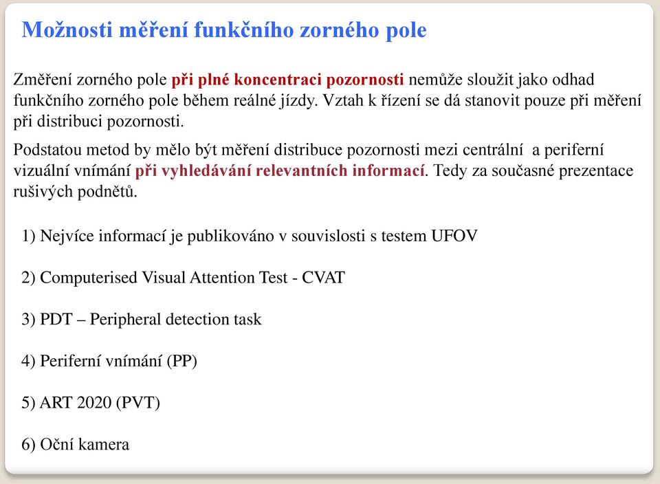 Podstatou metod by mělo být měření distribuce pozornosti mezi centrální a periferní vizuální vnímání při vyhledávání relevantních informací.