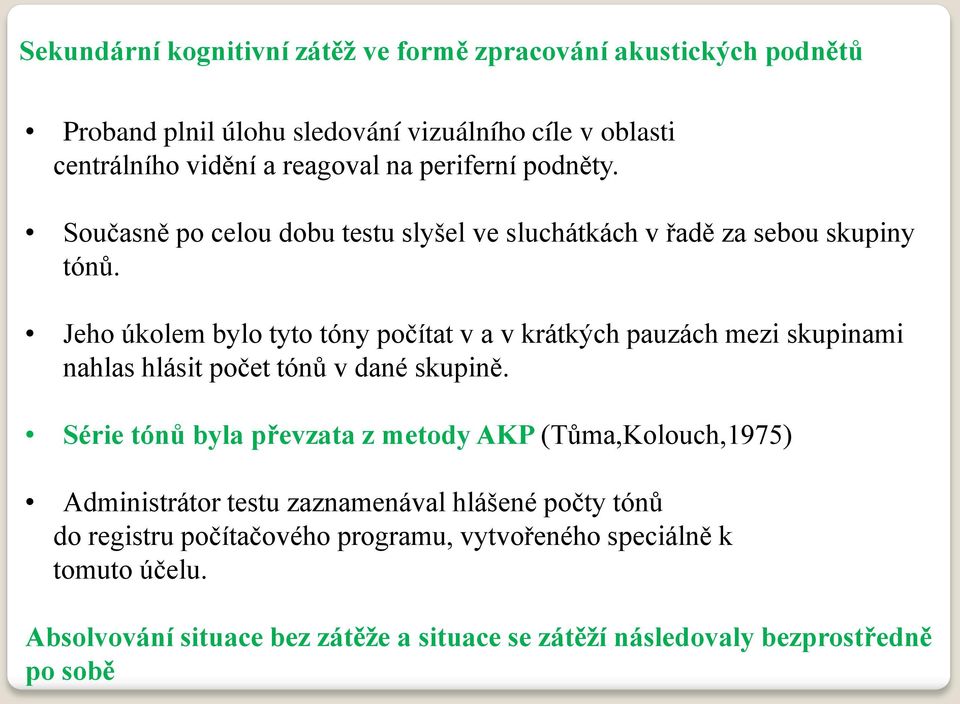 Jeho úkolem bylo tyto tóny počítat v a v krátkých pauzách mezi skupinami nahlas hlásit počet tónů v dané skupině.