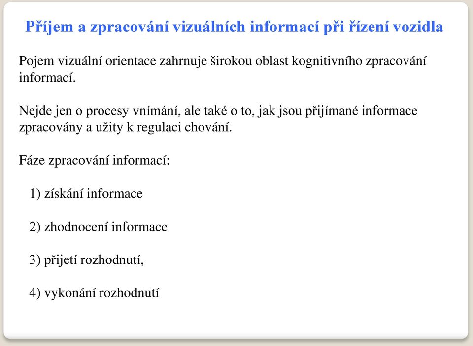 Nejde jen o procesy vnímání, ale také o to, jak jsou přijímané informace zpracovány a užity k