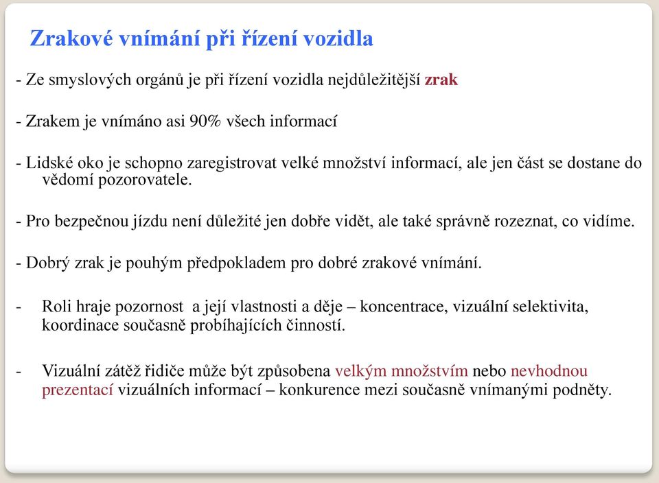 - Pro bezpečnou jízdu není důležité jen dobře vidět, ale také správně rozeznat, co vidíme. - Dobrý zrak je pouhým předpokladem pro dobré zrakové vnímání.