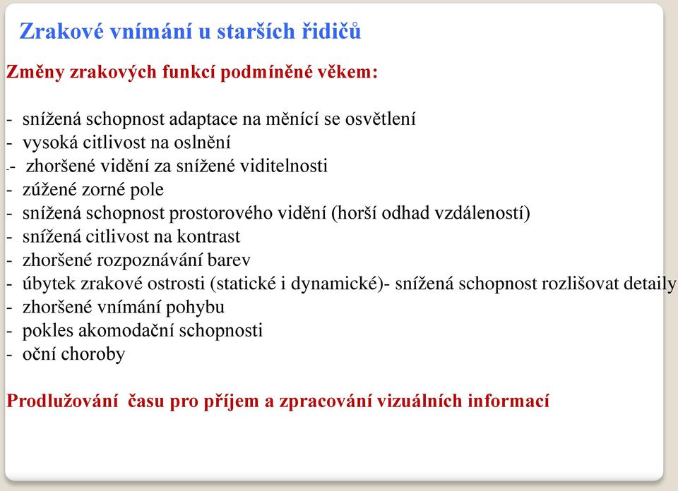 vzdáleností) - snížená citlivost na kontrast - zhoršené rozpoznávání barev - úbytek zrakové ostrosti (statické i dynamické)- snížená