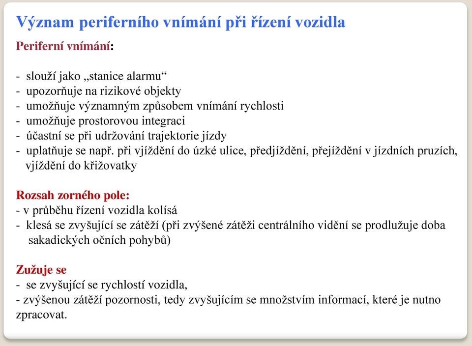 při vjíždění do úzké ulice, předjíždění, přejíždění v jízdních pruzích, vjíždění do křižovatky Rozsah zorného pole: - v průběhu řízení vozidla kolísá - klesá se zvyšující