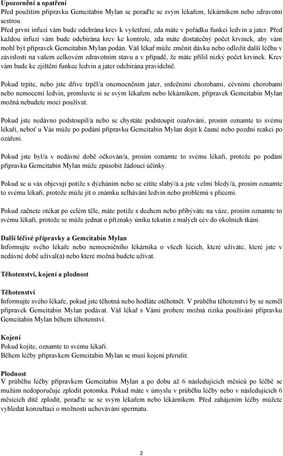 Před každou infuzí vám bude odebírána krev ke kontrole, zda máte dostatečný počet krvinek, aby vám mohl být přípravek Gemcitabin Mylan podán.