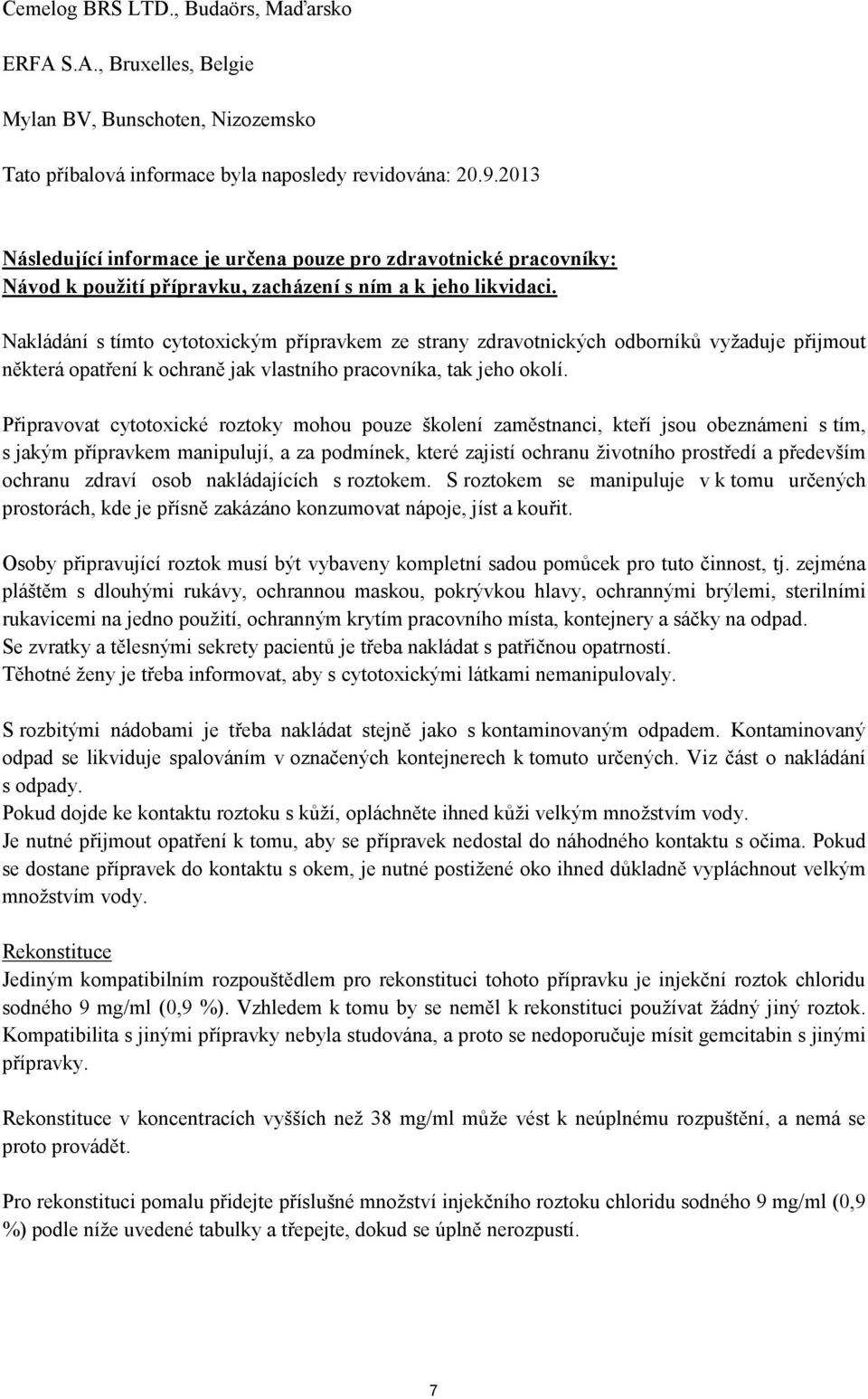 Nakládání s tímto cytotoxickým přípravkem ze strany zdravotnických odborníků vyžaduje přijmout některá opatření k ochraně jak vlastního pracovníka, tak jeho okolí.