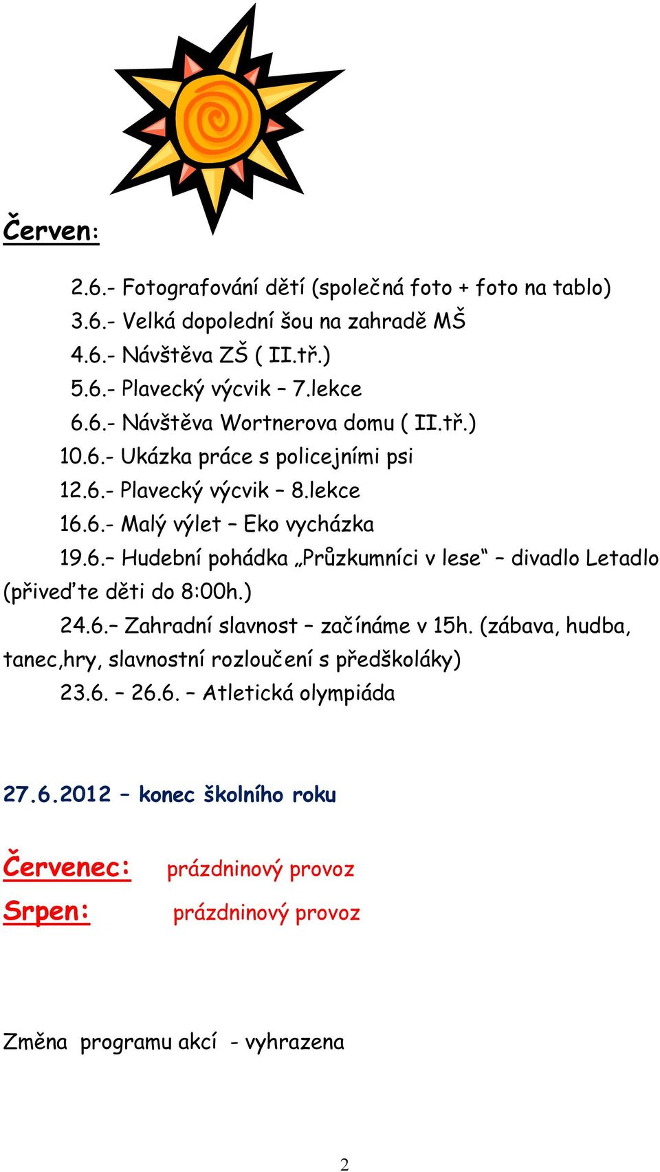 ) 24.6. Zahradní slavnost začínáme v 15h. (zábava, hudba, tanec,hry, slavnostní rozloučení s předškoláky) 23.6. 26.6. Atletická olympiáda 27.6.2012 konec školního roku Červenec: Srpen: prázdninový provoz prázdninový provoz Změna programu akcí - vyhrazena 2