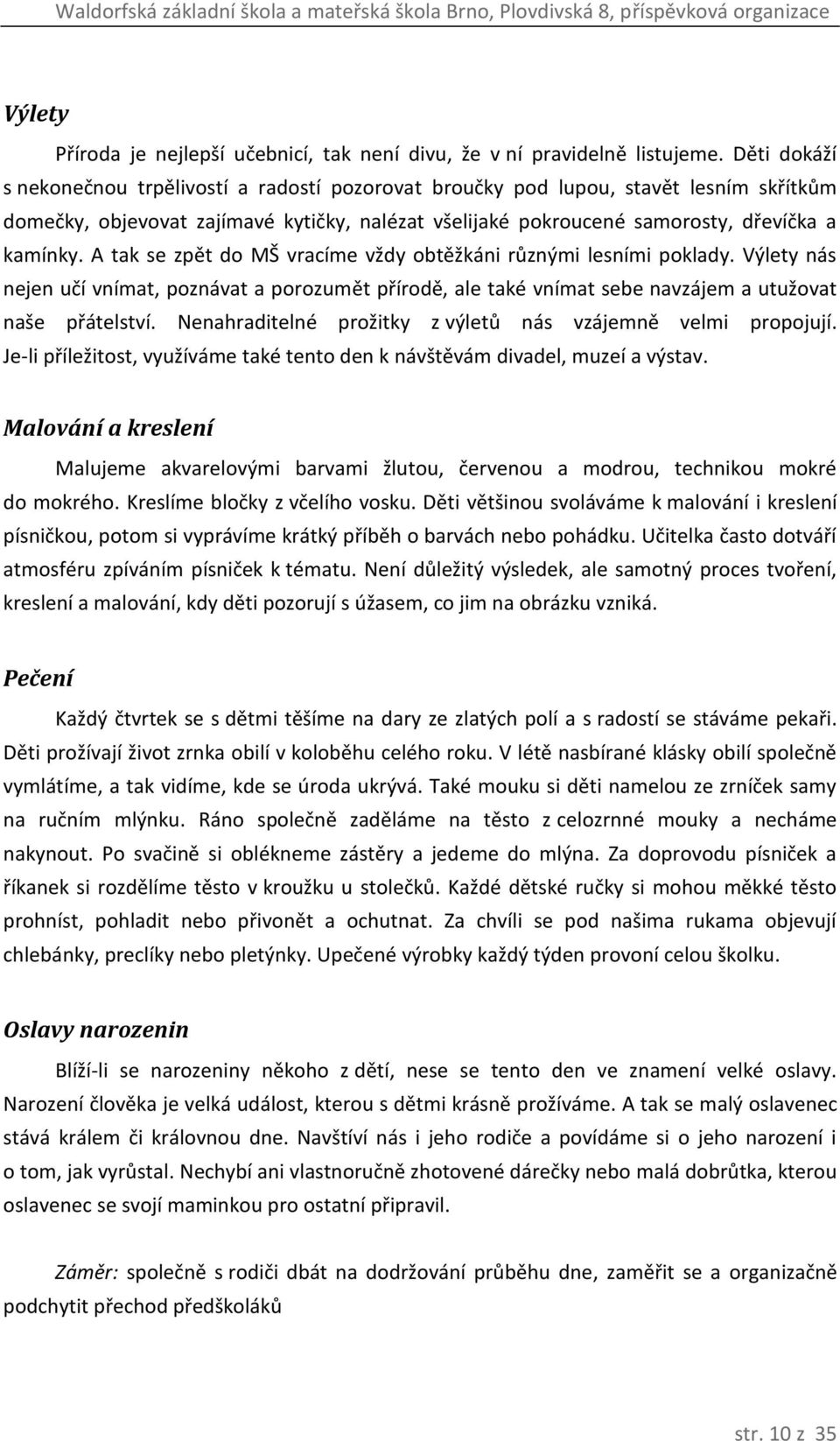 A tak se zpět do MŠ vracíme vždy obtěžkáni různými lesními poklady. Výlety nás nejen učí vnímat, poznávat a porozumět přírodě, ale také vnímat sebe navzájem a utužovat naše přátelství.