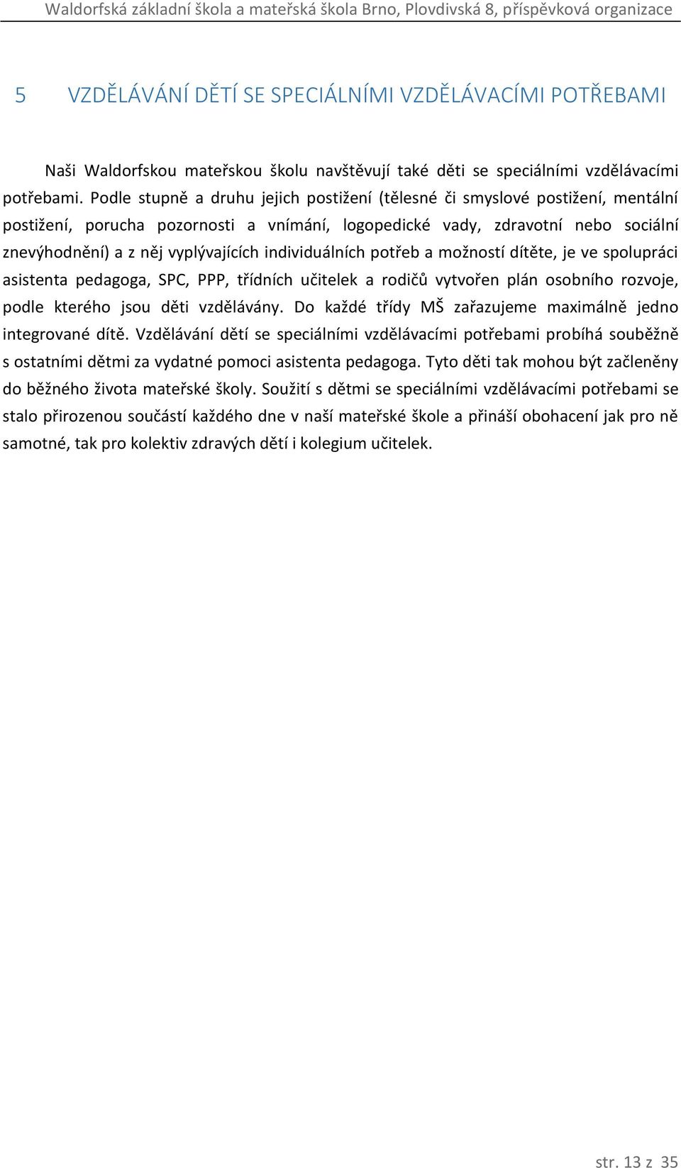 individuálních potřeb a možností dítěte, je ve spolupráci asistenta pedagoga, SPC, PPP, třídních učitelek a rodičů vytvořen plán osobního rozvoje, podle kterého jsou děti vzdělávány.